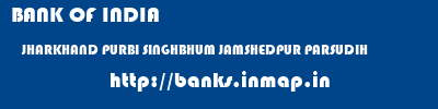 BANK OF INDIA  JHARKHAND PURBI SINGHBHUM JAMSHEDPUR PARSUDIH  banks information 
